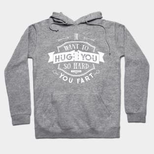 I want to hug you so hard it makes you fart Hoodie